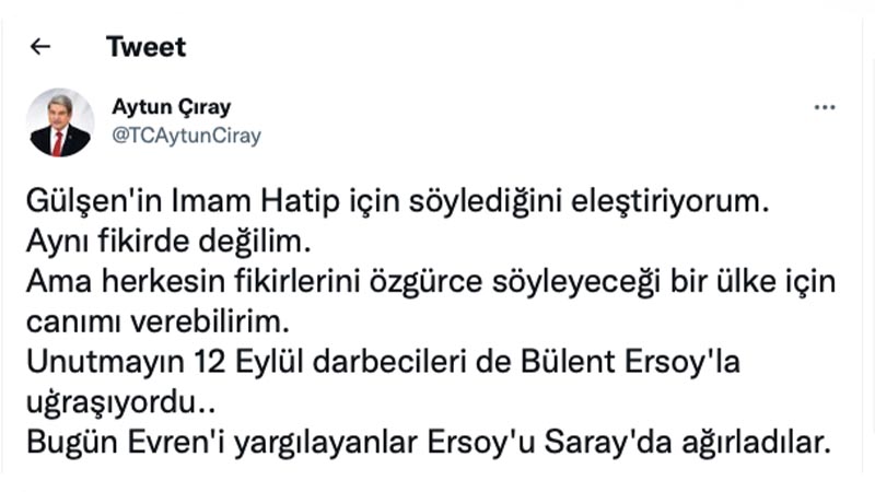 İyi Parti Genel Başkan Başdanışmanı Aytun Çıray: Gülşen'in Imam Hatip için söylediğini eleştiriyorum. Aynı fikirde değilim. Ama herkesin fikirlerini özgürce söyleyeceği bir ülke için canımı verebilirim. Unutmayın 12 Eylül darbecileri de Bülent Ersoy'la uģraşıyordu.. Bugün Evren'i yargılayanlar Ersoy'u Saray'da ağırladılar.