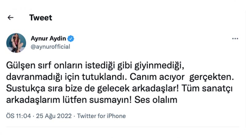Aynur Aydın: Gülşen sırf onların istediği gibi giyinmediği, davranmadığı için tutuklandı. Canım acıyor  gerçekten. Sustukça sıra bize de gelecek arkadaşlar! Tüm sanatçı arkadaşlarım lütfen susmayın! Ses olalım. 